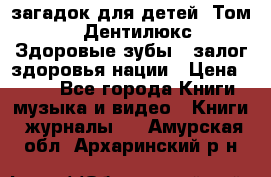 1400 загадок для детей. Том 2  «Дентилюкс». Здоровые зубы — залог здоровья нации › Цена ­ 424 - Все города Книги, музыка и видео » Книги, журналы   . Амурская обл.,Архаринский р-н